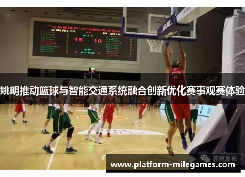 姚明推动篮球与智能交通系统融合创新优化赛事观赛体验
