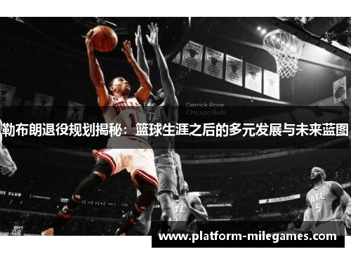 勒布朗退役规划揭秘：篮球生涯之后的多元发展与未来蓝图