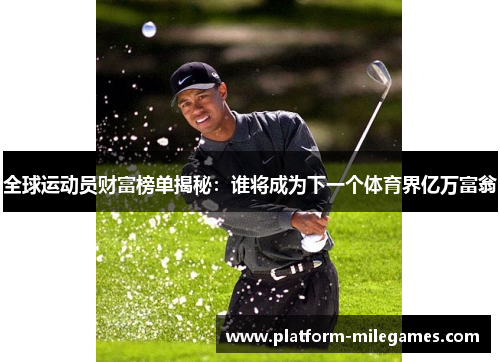 全球运动员财富榜单揭秘：谁将成为下一个体育界亿万富翁
