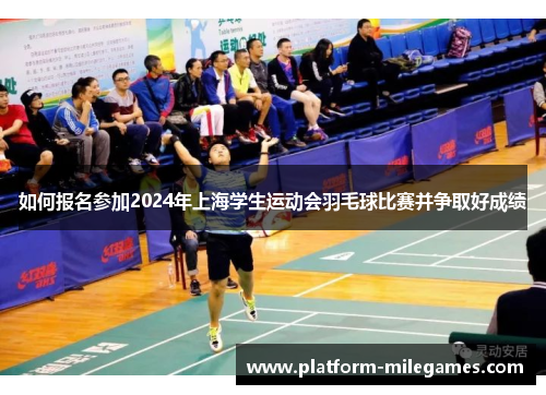 如何报名参加2024年上海学生运动会羽毛球比赛并争取好成绩