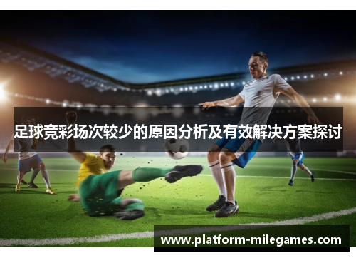 足球竞彩场次较少的原因分析及有效解决方案探讨 足球竞彩场次较少的原因分析及有效解决方案探讨