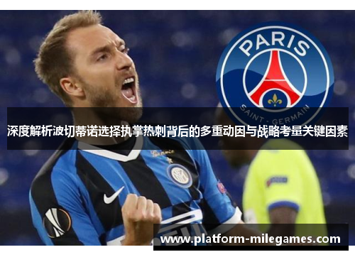深度解析波切蒂诺选择执掌热刺背后的多重动因与战略考量关键因素