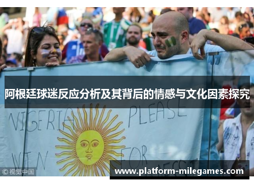 阿根廷球迷反应分析及其背后的情感与文化因素探究